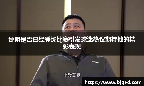姚明是否已经登场比赛引发球迷热议期待他的精彩表现