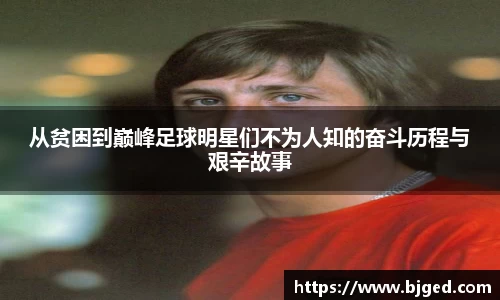 从贫困到巅峰足球明星们不为人知的奋斗历程与艰辛故事