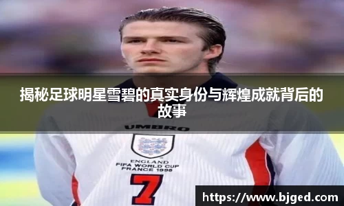 揭秘足球明星雪碧的真实身份与辉煌成就背后的故事