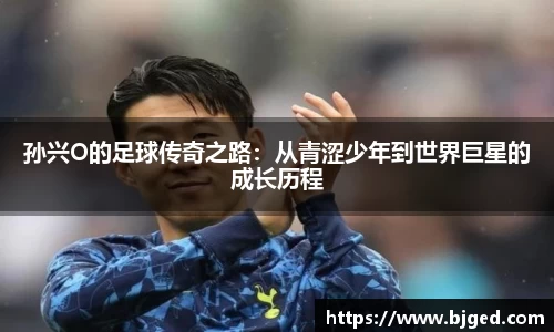孙兴O的足球传奇之路：从青涩少年到世界巨星的成长历程