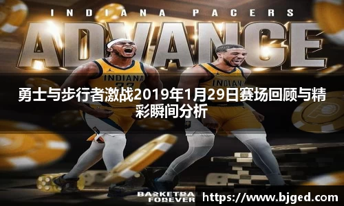 勇士与步行者激战2019年1月29日赛场回顾与精彩瞬间分析