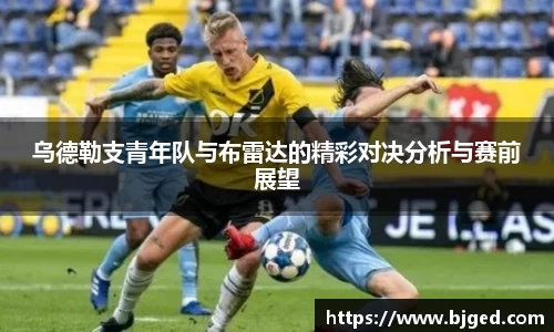 乌德勒支青年队与布雷达的精彩对决分析与赛前展望