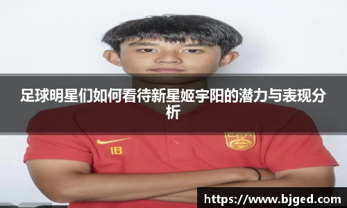 足球明星们如何看待新星姬宇阳的潜力与表现分析
